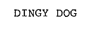 DINGY DOG