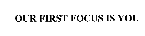 OUR FIRST FOCUS IS YOU