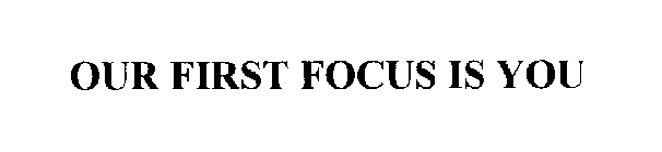 OUR FIRST FOCUS IS YOU