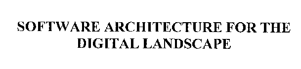 SOFTWARE ARCHITECTURE FOR THE DIGITAL LANDSCAPE