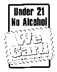 UNDER 21 NO ALCOHOL WE CARD STATE LAW PROHIBITS THE SALE OF ALCOHOL TO MINORS