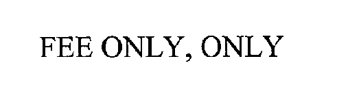 FEE ONLY, ONLY