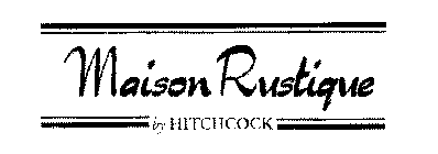 MAISON RUSTIQUE BY HITCHCOCK