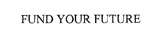 FUND YOUR FUTURE