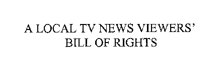 A LOCAL TV NEWS VIEWERS' BILL OF RIGHTS