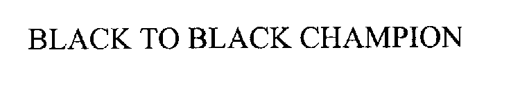 BLACK TO BLACK CHAMPION