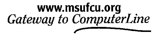 WWW.MSUFCU.ORG GATEWAY TO COMPUTERLINE