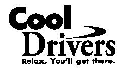 COOL DRIVERS RELAX. YOU'LL GET THERE.