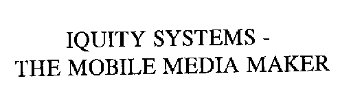 IQUITY SYSTEMS -THE MOBILE MEDIA MAKER
