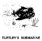 TURTLEY'S SUBMARINE
