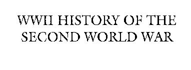 WWII HISTORY OF THE SECOND WORLD WAR
