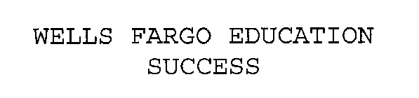 WELLS FARGO EDUCATION SUCCESS