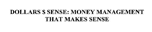 DOLLARS $ SENSE: MONEY MANAGEMENT THAT MAKES SENSE