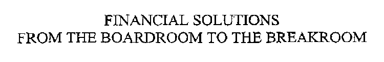 FINANCIAL SOLUTIONS FROM THE BOARDROOM TO THE BREAKROOM