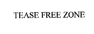 TEASE FREE ZONE
