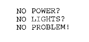 NO POWER? NO LIGHTS? NO PROBLEM!