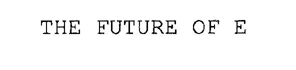 THE FUTURE OF E