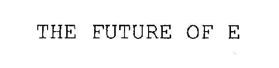 THE FUTURE OF E