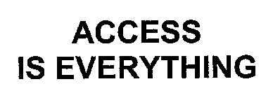 ACCESS IS EVERYTHING