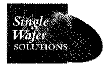 SINGLE WAFER SOLUTIONS