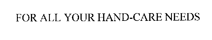 FOR ALL YOUR HAND-CARE NEEDS