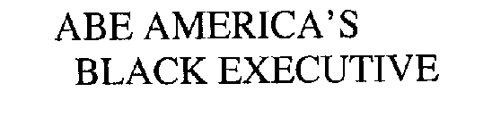 ABE AMERICA'S BLACK EXECUTIVE