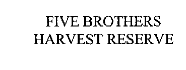 FIVE BROTHERS HARVEST RESERVE