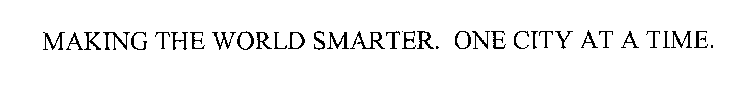 MAKING THE WORLD SMARTER. ONE CITY AT ATIME.