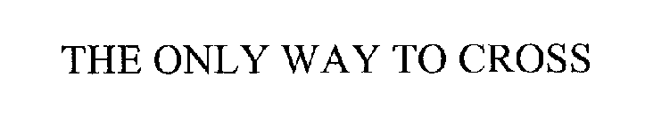 THE ONLY WAY TO CROSS
