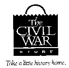 THE CIVIL WAR STORE TAKE A LITTLE HISTORY HOME.