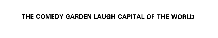 THE COMEDY GARDEN LAUGH CAPITAL OF THE WORLD