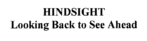 HINDSIGHT LOOKING BACK TO SEE AHEAD