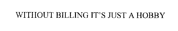 WITHOUT BILLING, IT'S JUST A HOBBY.