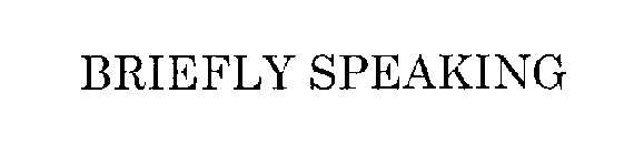 BRIEFLY SPEAKING