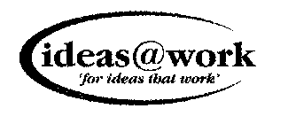 IDEAS @ WORK FOR IDEAS THAT WORK