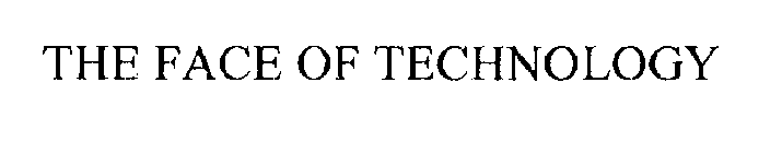 THE FACE OF TECHNOLOGY