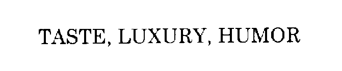 TASTE, LUXURY, HUMOR