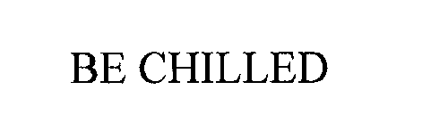 BE CHILLED