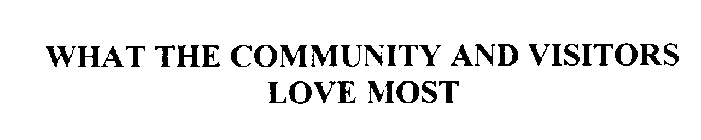 WHAT THE COMMUNITY AND VISITORS LOVE MOST