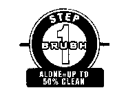 STEP 1 BRUSH ALONE = UP TO 50% CLEAN
