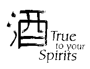 TRUE TO YOUR SPIRITS