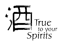 TRUE TO YOUR SPIRITS