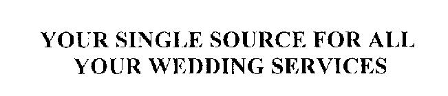 YOUR SINGLE SOURCE FOR ALL YOUR WEDDING SERVICES