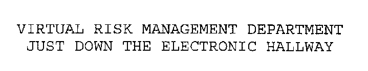 VIRTUAL RISK MANAGEMENT DEPARTMENT JUST DOWN THE ELECTRONIC HALLWAY