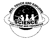 SEE, TOUCH AND EXPLORE SCIENCE FOR TODAY AND TOMORROW