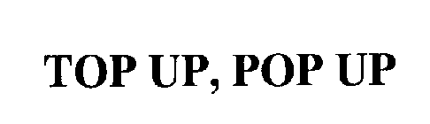 TOP UP, POP UP