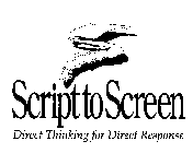S SCRIPT TO SCREEN DIRECT THINKING FOR DIRECT RESPONSE