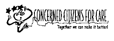 CONCERNED CITIZENS FOR CARE TOGETHER WE CAN MAKE IT BETTER!