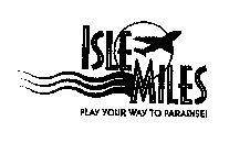 ISLE MILES PLAY YOUR WAY TO PARADISE!