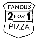FAMOUS 2 FOR 1 PIZZA